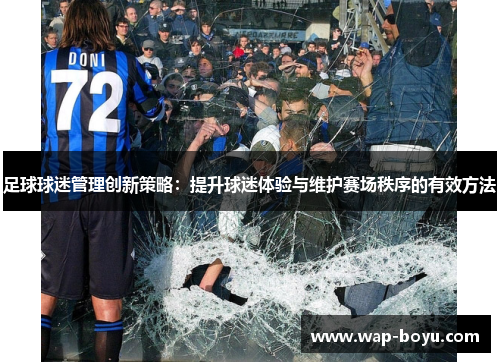 足球球迷管理创新策略：提升球迷体验与维护赛场秩序的有效方法