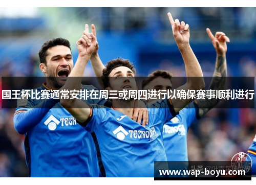 国王杯比赛通常安排在周三或周四进行以确保赛事顺利进行