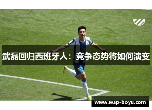 武磊回归西班牙人：竞争态势将如何演变