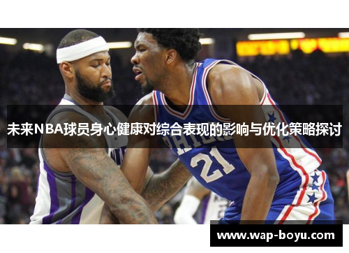 未来NBA球员身心健康对综合表现的影响与优化策略探讨