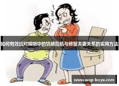 如何有效应对婚姻中的情感危机与修复夫妻关系的实用方法