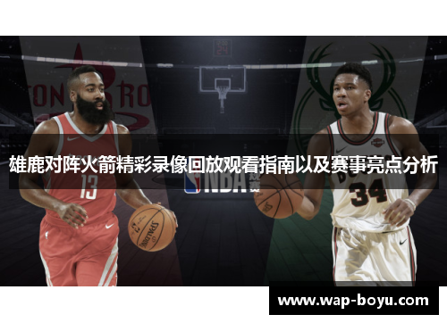 雄鹿对阵火箭精彩录像回放观看指南以及赛事亮点分析