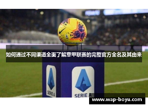 如何通过不同渠道全面了解意甲联赛的完整官方全名及其由来