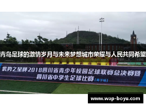 青岛足球的激情岁月与未来梦想城市荣耀与人民共同希望
