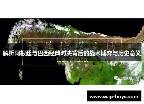 解析阿根廷与巴西经典对决背后的战术博弈与历史意义 解析阿根廷与巴西经典对决背后的战术博弈与历史意义